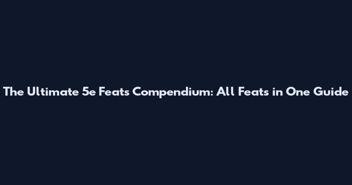 The Ultimate 5e Feats Compendium: All Feats in One Guide