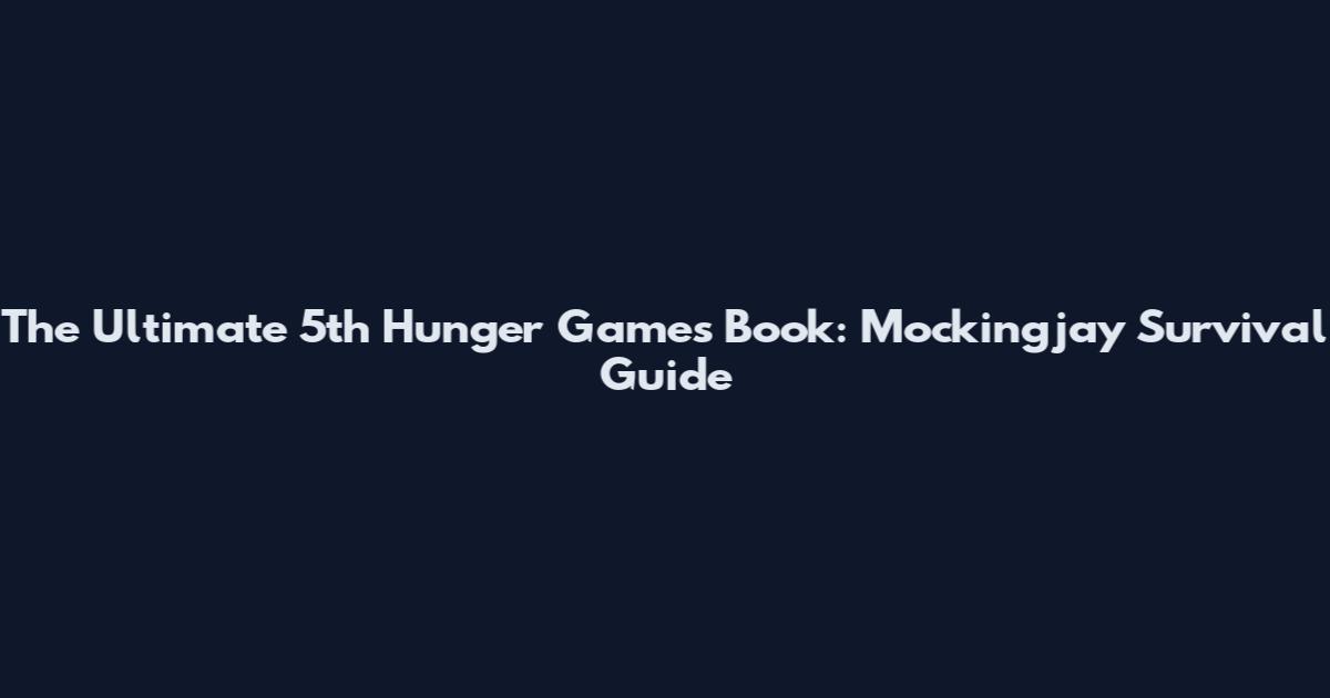 The Ultimate 5th Hunger Games Book: Mockingjay Survival Guide