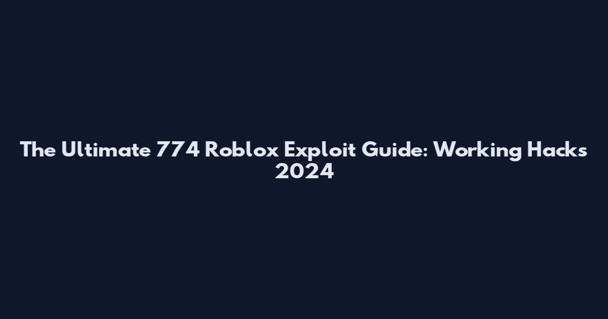 The Ultimate 774 Roblox Exploit Guide: Working Hacks 2024