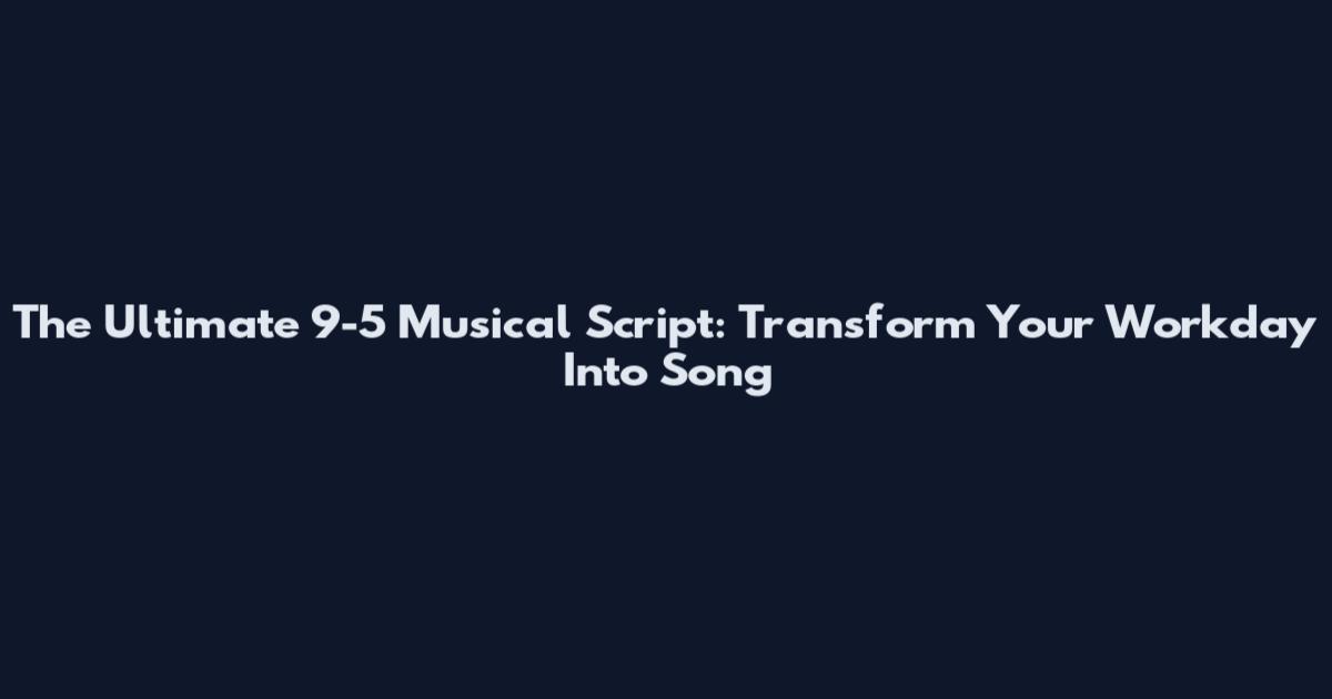 The Ultimate 9-5 Musical Script: Transform Your Workday Into Song