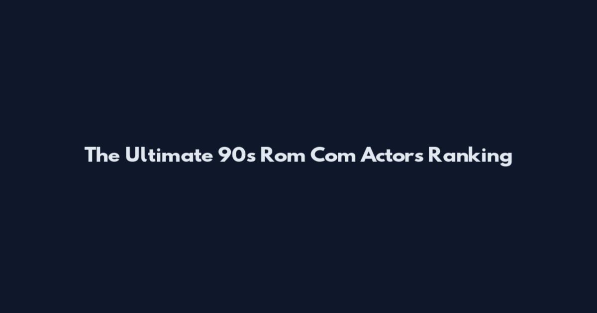 The Ultimate 90s Rom Com Actors Ranking