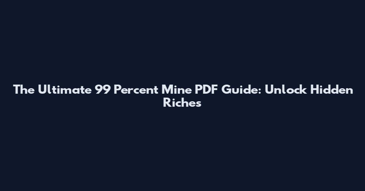 The Ultimate 99 Percent Mine PDF Guide: Unlock Hidden Riches