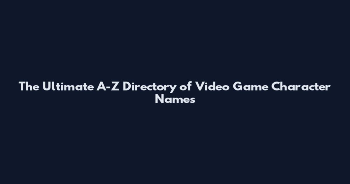 The Ultimate A-Z Directory of Video Game Character Names