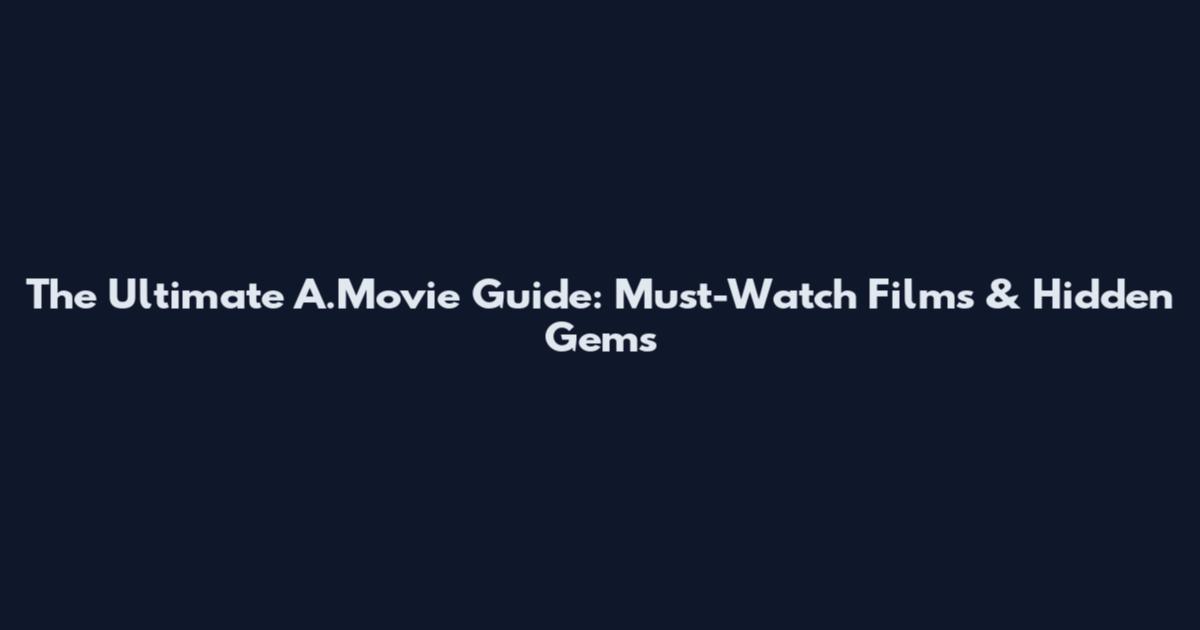 The Ultimate A.Movie Guide: Must-Watch Films & Hidden Gems