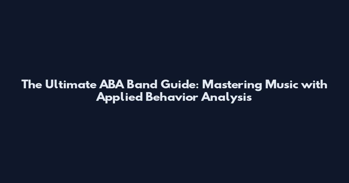 The Ultimate ABA Band Guide: Mastering Music with Applied Behavior Analysis