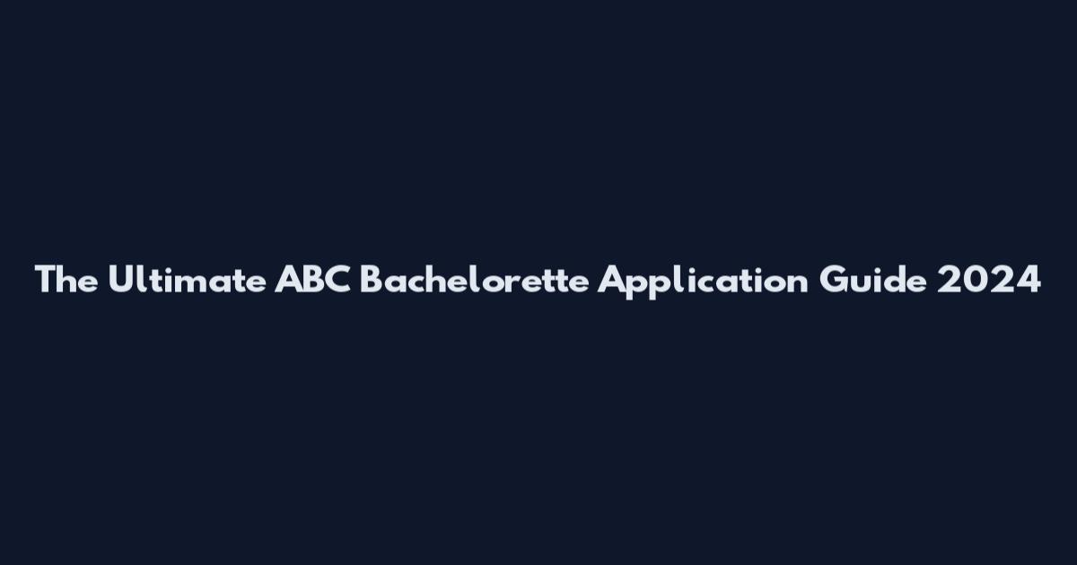 The Ultimate ABC Bachelorette Application Guide 2024