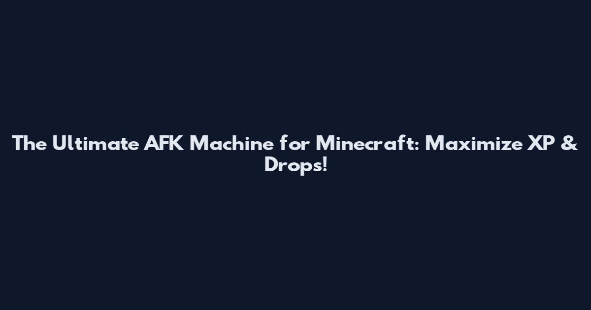 The Ultimate AFK Machine for Minecraft: Maximize XP & Drops!