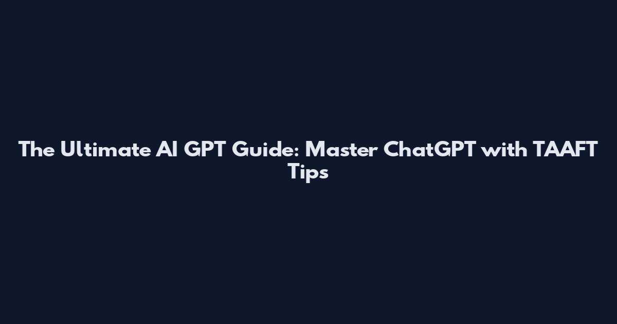 The Ultimate AI GPT Guide: Master ChatGPT with TAAFT Tips