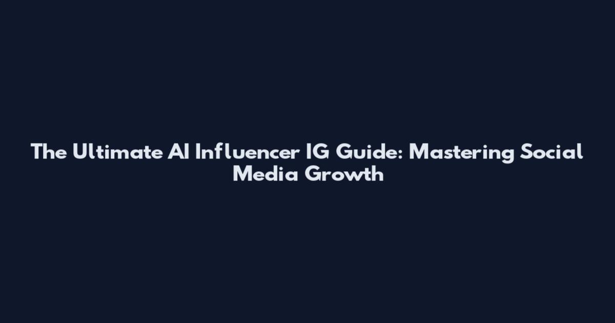The Ultimate AI Influencer IG Guide: Mastering Social Media Growth