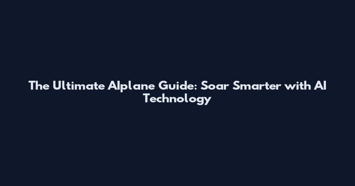 The Ultimate AIplane Guide: Soar Smarter with AI Technology