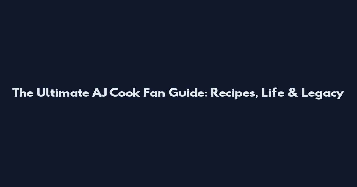 The Ultimate AJ Cook Fan Guide: Recipes, Life & Legacy