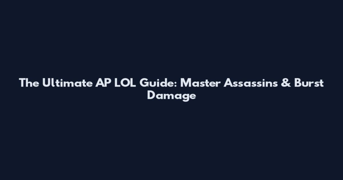 The Ultimate AP LOL Guide: Master Assassins & Burst Damage