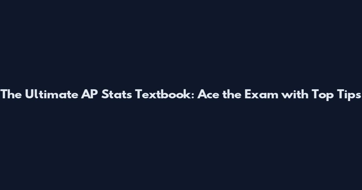 The Ultimate AP Stats Textbook: Ace the Exam with Top Tips