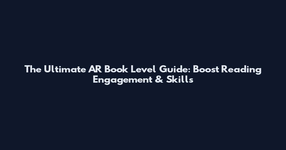 The Ultimate AR Book Level Guide: Boost Reading Engagement & Skills