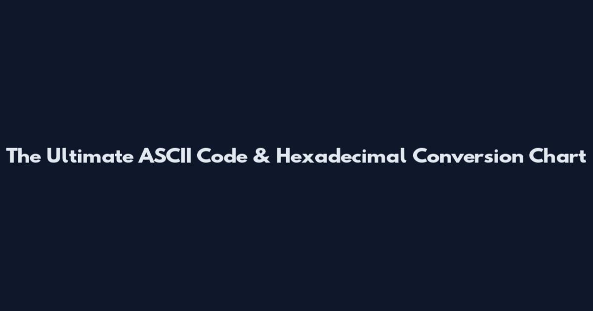 The Ultimate ASCII Code & Hexadecimal Conversion Chart