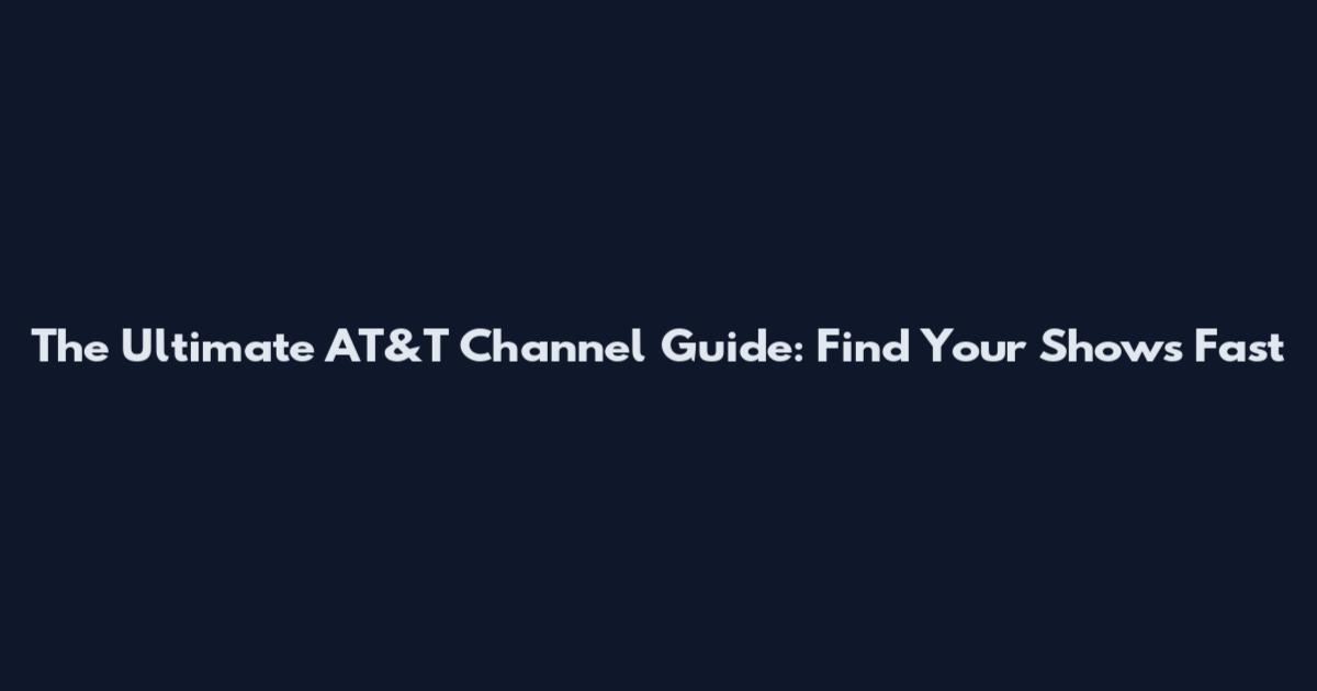 The Ultimate AT&T Channel Guide: Find Your Shows Fast