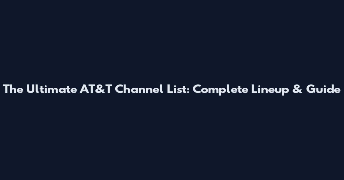 The Ultimate AT&T Channel List: Complete Lineup & Guide