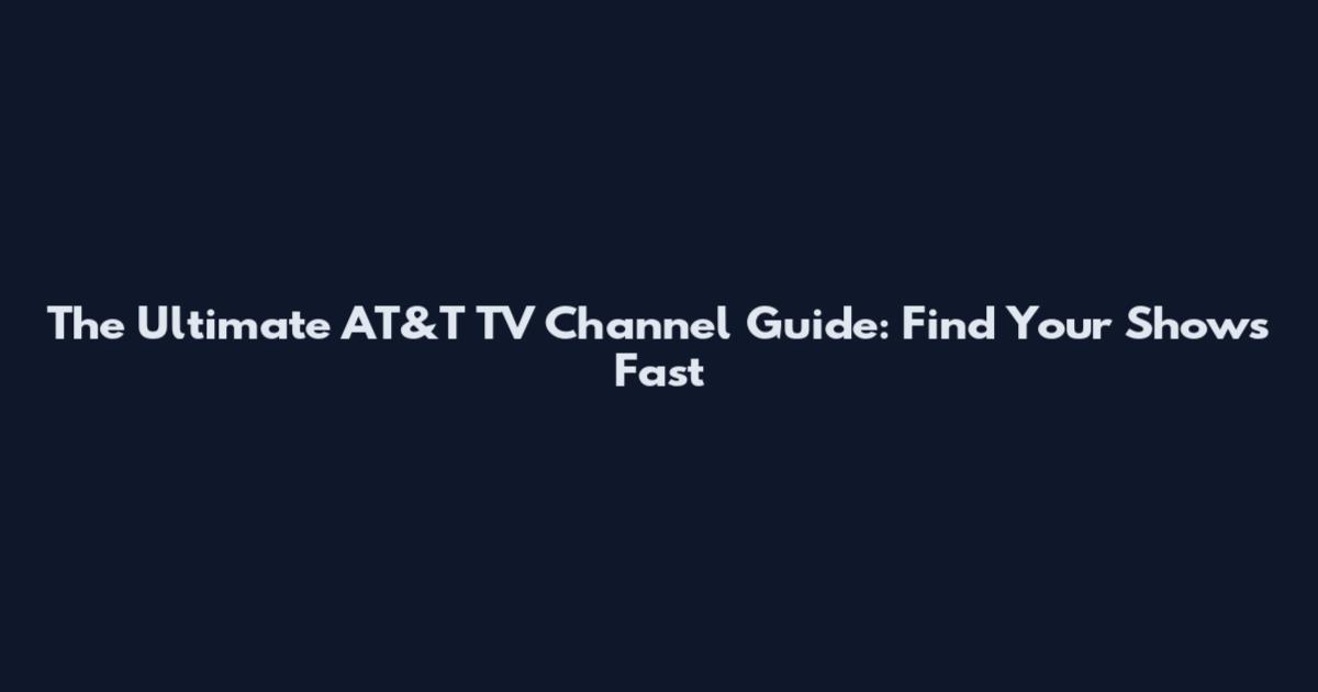 The Ultimate AT&T TV Channel Guide: Find Your Shows Fast