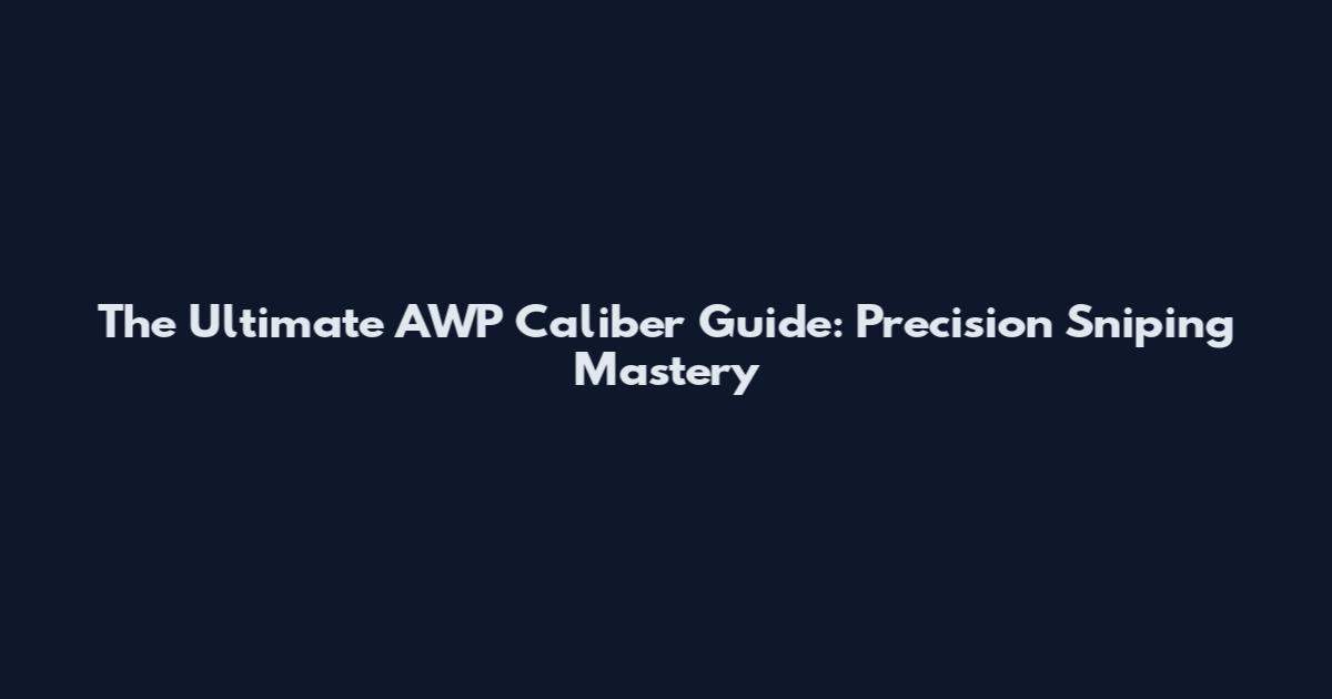 The Ultimate AWP Caliber Guide: Precision Sniping Mastery