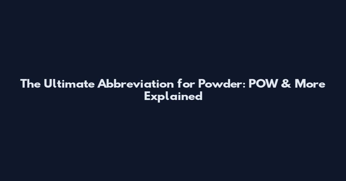 The Ultimate Abbreviation for Powder: POW & More Explained