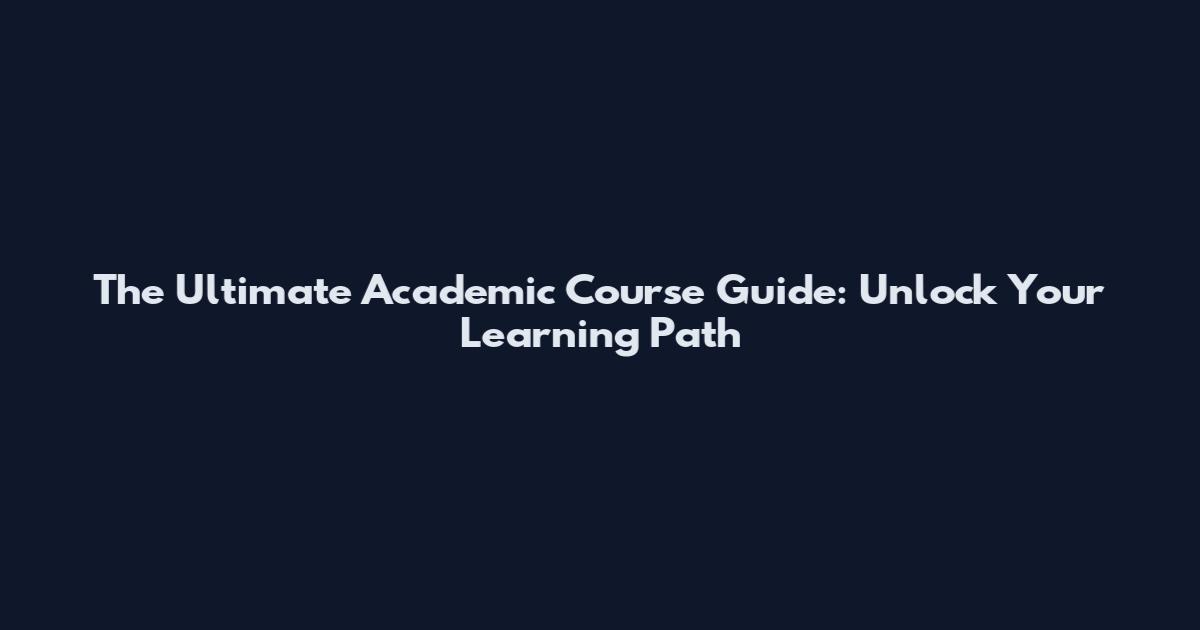 The Ultimate Academic Course Guide: Unlock Your Learning Path