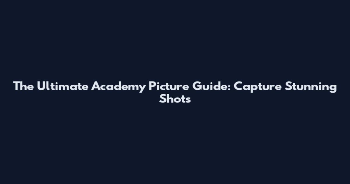 The Ultimate Academy Picture Guide: Capture Stunning Shots