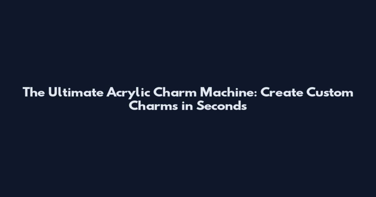The Ultimate Acrylic Charm Machine: Create Custom Charms in Seconds