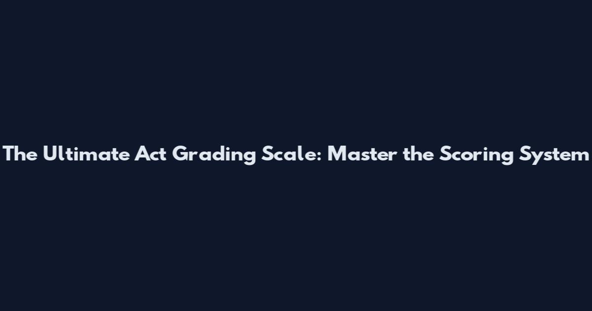 The Ultimate Act Grading Scale: Master the Scoring System