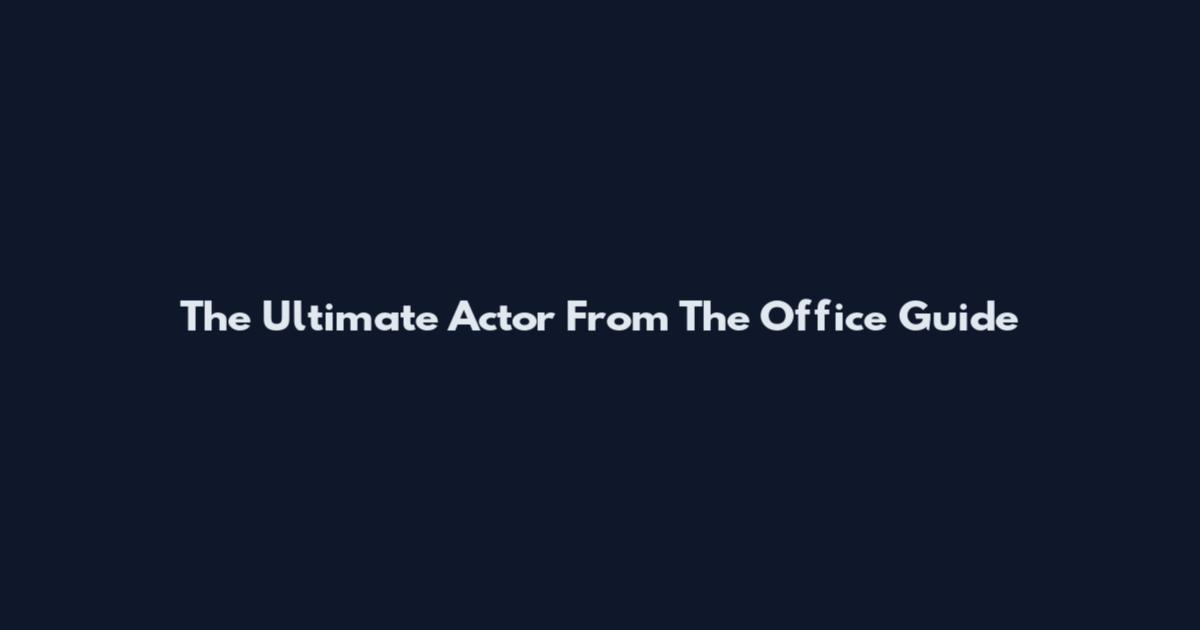 The Ultimate Actor From The Office Guide
