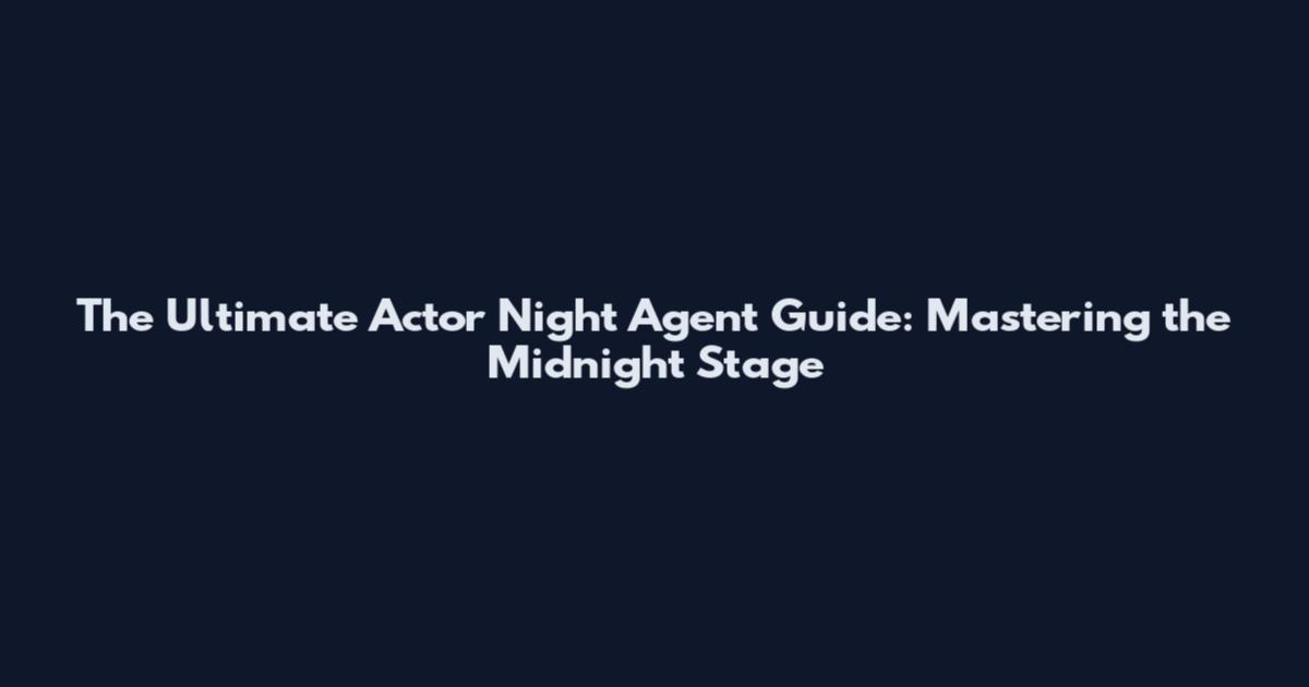 The Ultimate Actor Night Agent Guide: Mastering the Midnight Stage