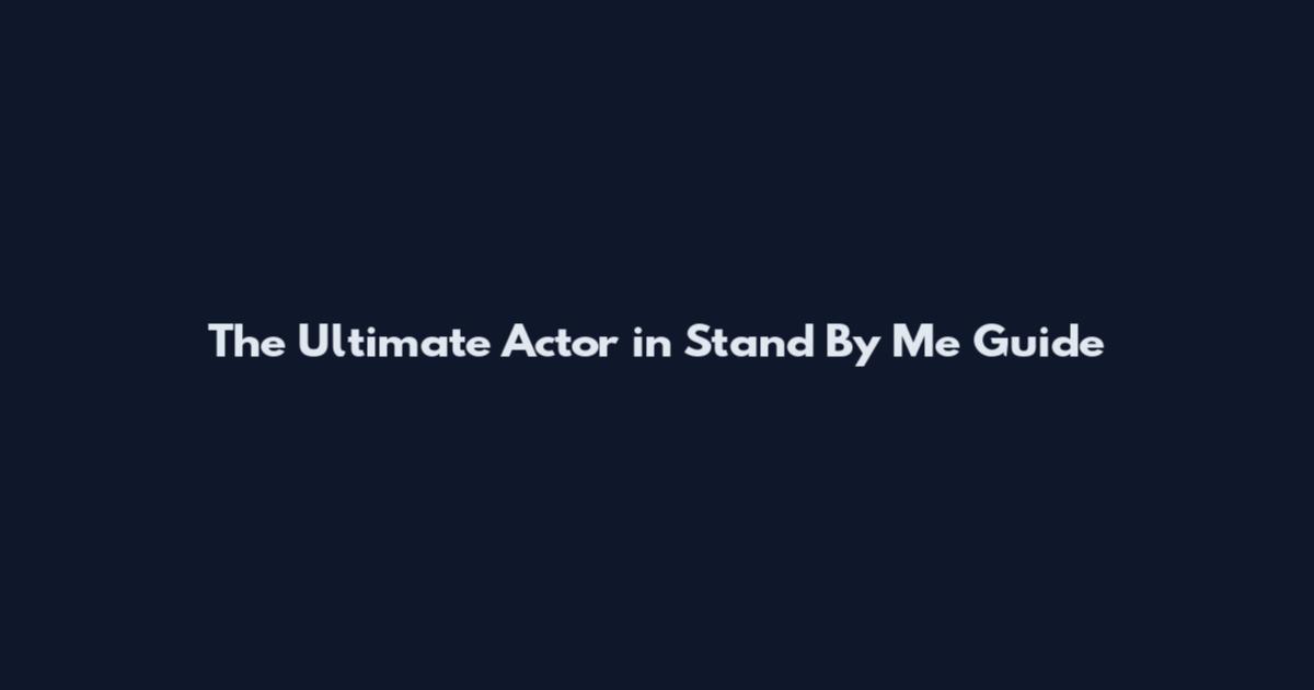 The Ultimate Actor in Stand By Me Guide