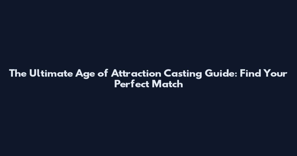 The Ultimate Age of Attraction Casting Guide: Find Your Perfect Match