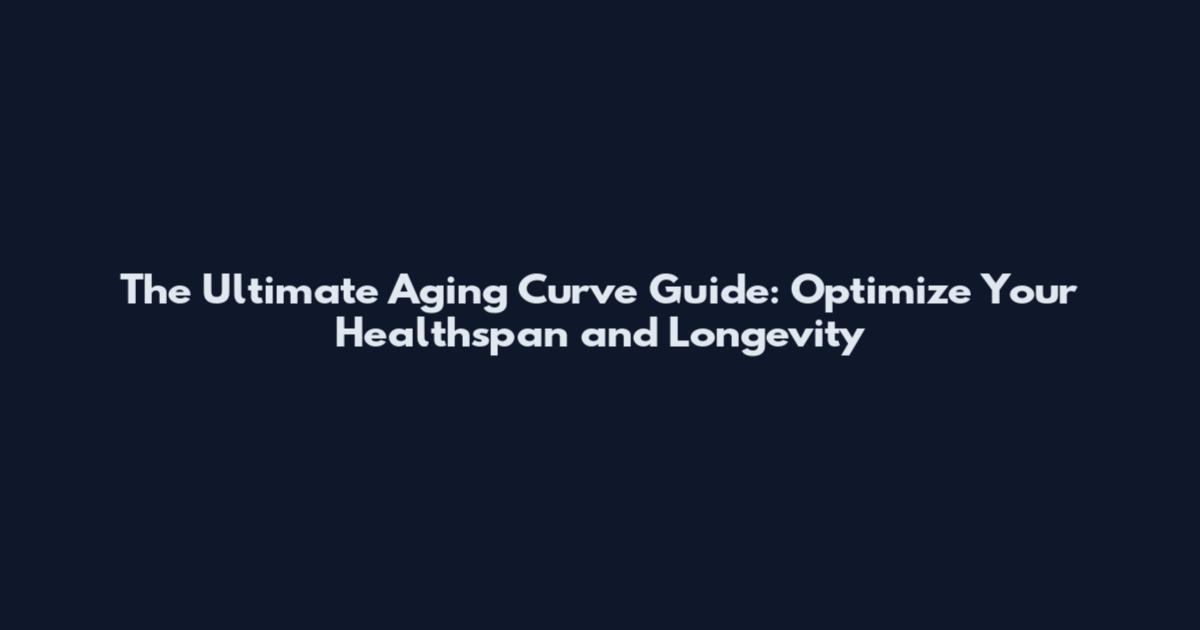 The Ultimate Aging Curve Guide: Optimize Your Healthspan and Longevity