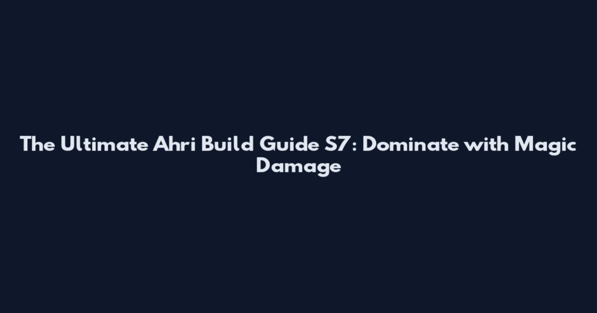 The Ultimate Ahri Build Guide S7: Dominate with Magic Damage