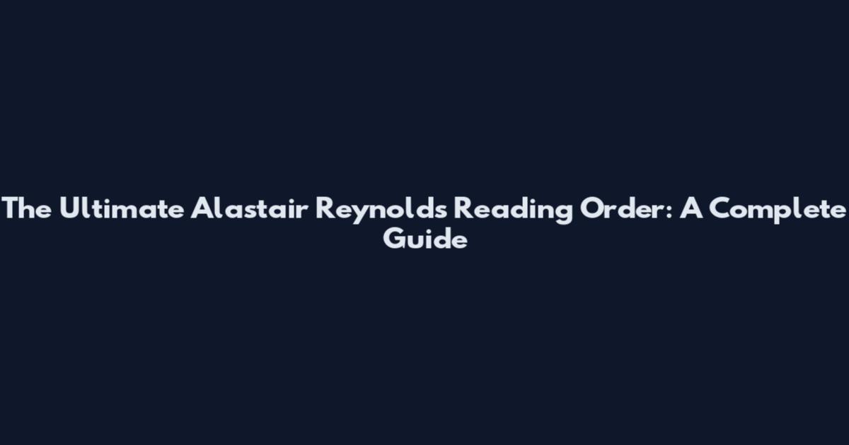 The Ultimate Alastair Reynolds Reading Order: A Complete Guide