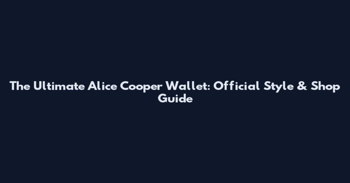 The Ultimate Alice Cooper Wallet: Official Style & Shop Guide