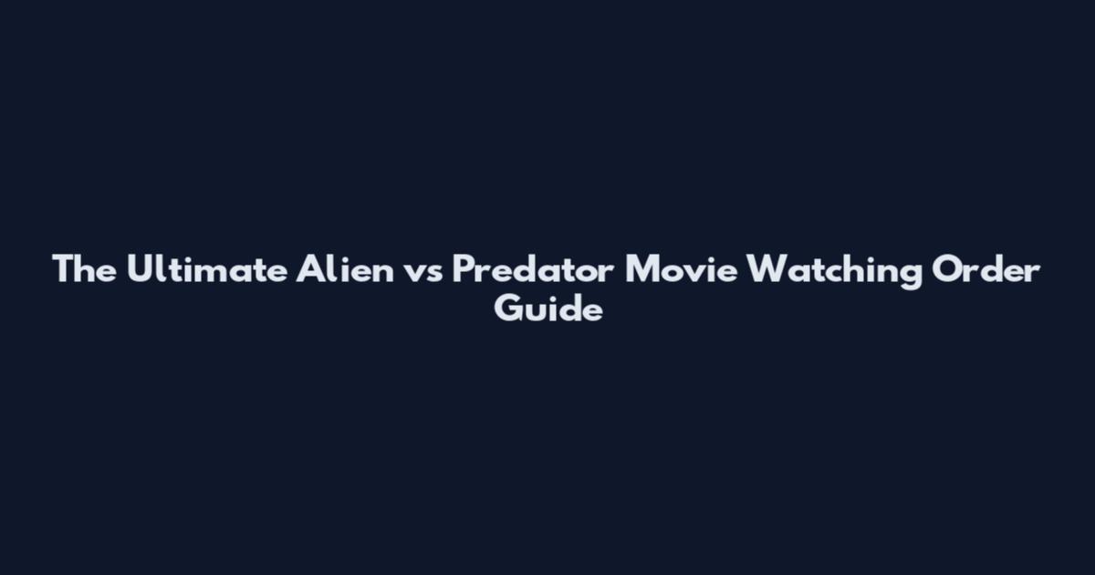 The Ultimate Alien vs Predator Movie Watching Order Guide