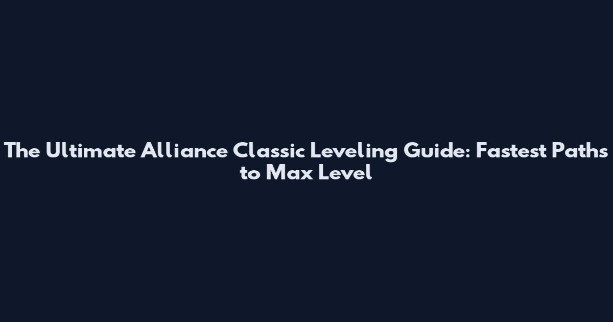 The Ultimate Alliance Classic Leveling Guide: Fastest Paths to Max Level