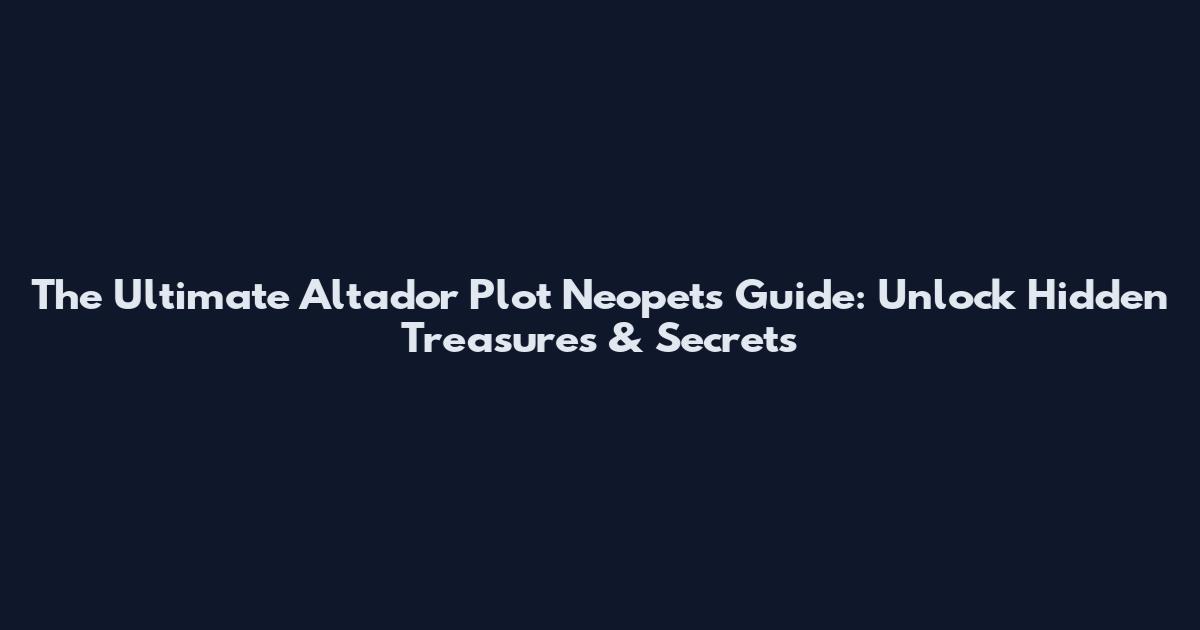 The Ultimate Altador Plot Neopets Guide: Unlock Hidden Treasures & Secrets