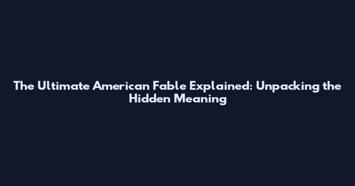 The Ultimate American Fable Explained: Unpacking the Hidden Meaning