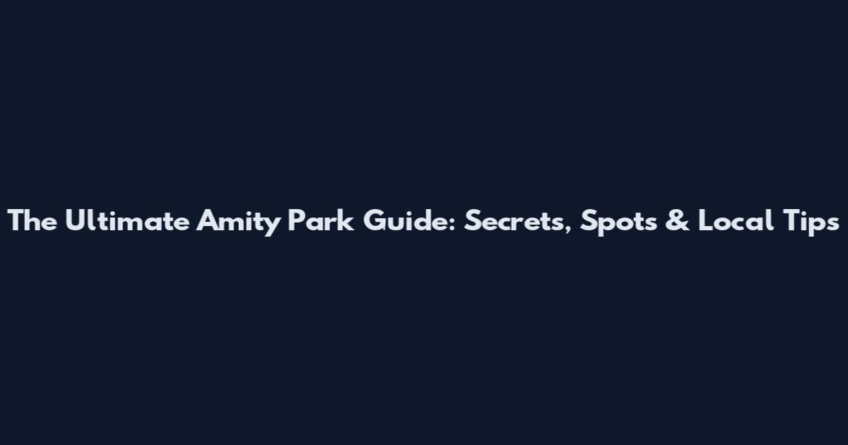 The Ultimate Amity Park Guide: Secrets, Spots & Local Tips