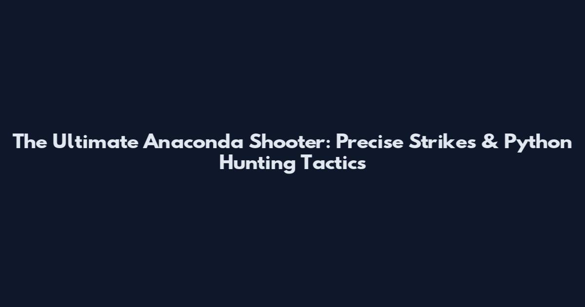 The Ultimate Anaconda Shooter: Precise Strikes & Python Hunting Tactics