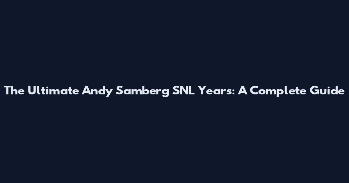 The Ultimate Andy Samberg SNL Years: A Complete Guide