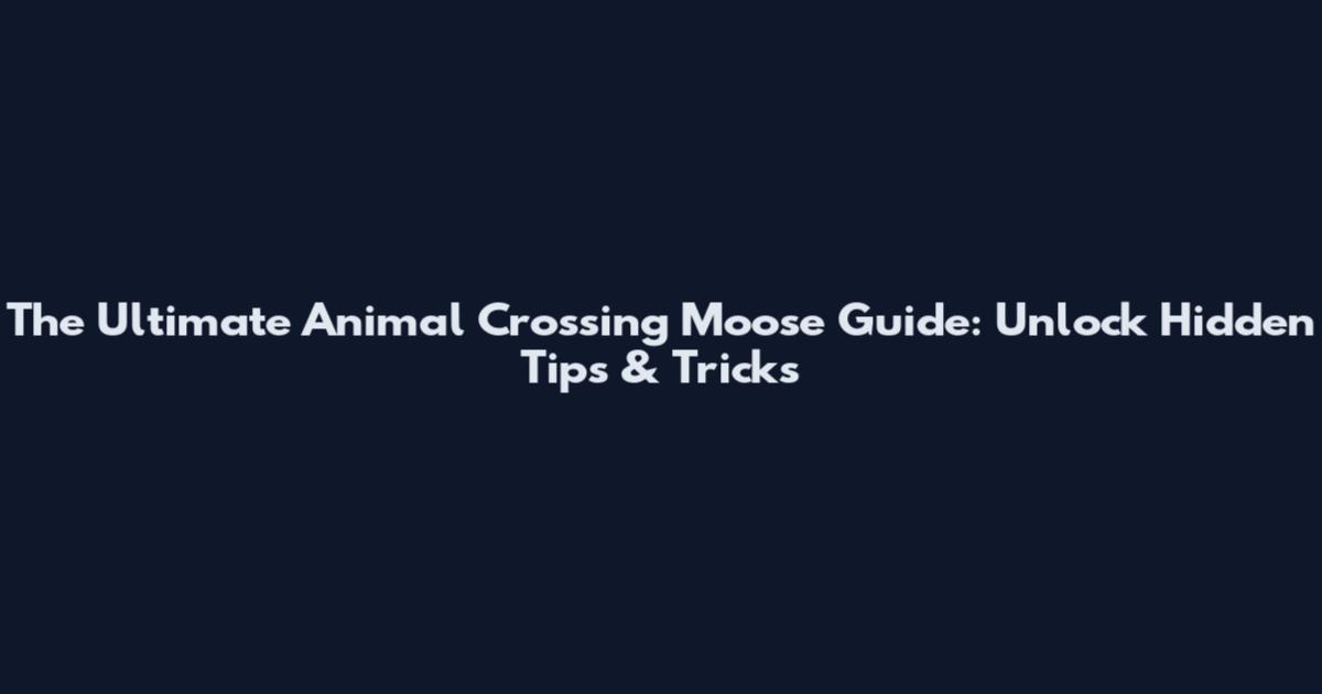 The Ultimate Animal Crossing Moose Guide: Unlock Hidden Tips & Tricks
