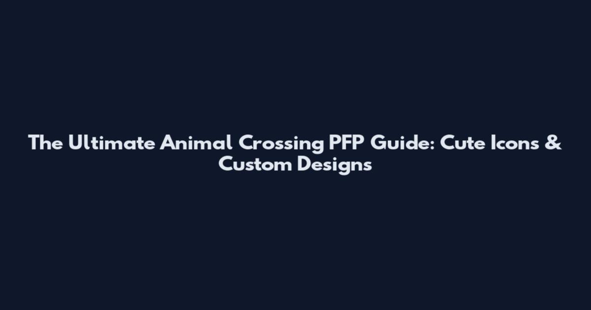 The Ultimate Animal Crossing PFP Guide: Cute Icons & Custom Designs