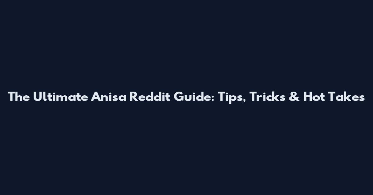 The Ultimate Anisa Reddit Guide: Tips, Tricks & Hot Takes