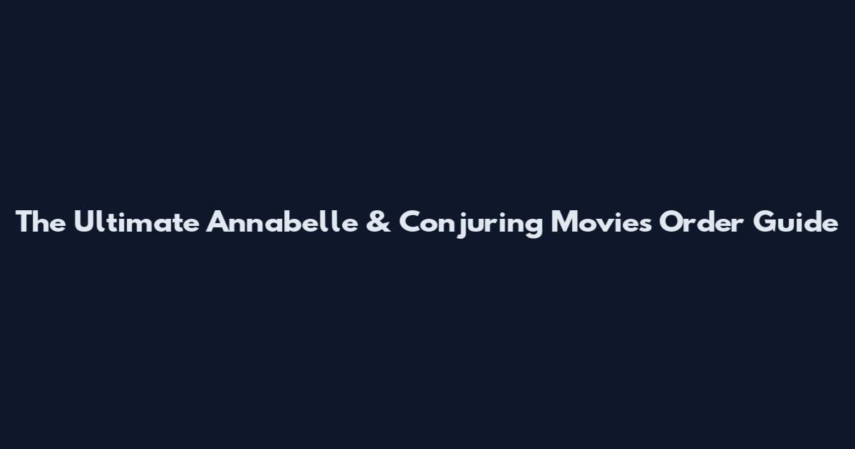 The Ultimate Annabelle & Conjuring Movies Order Guide