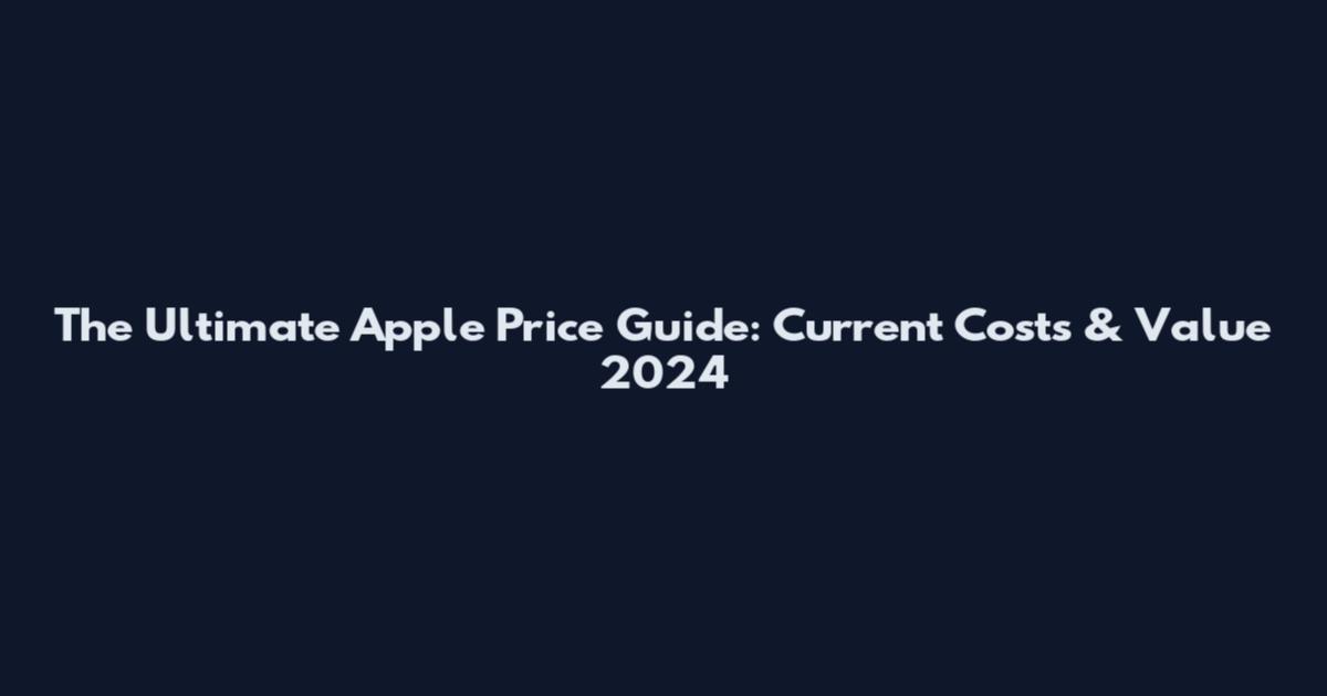The Ultimate Apple Price Guide: Current Costs & Value 2024