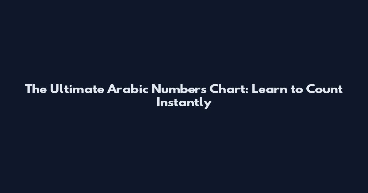 The Ultimate Arabic Numbers Chart: Learn to Count Instantly