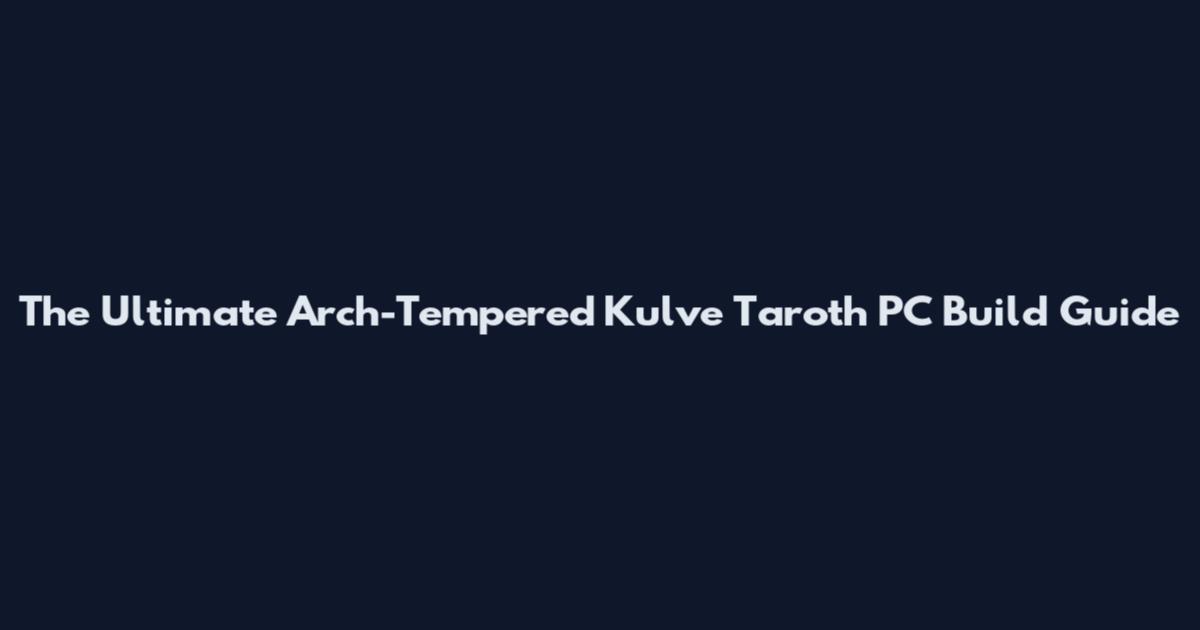 The Ultimate Arch-Tempered Kulve Taroth PC Build Guide